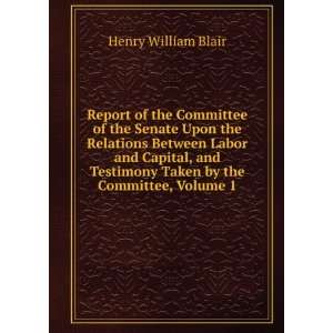   Testimony Taken by the Committee, Volume 1 Henry William Blair Books