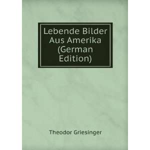  Lebende Bilder Aus Amerika (German Edition) Theodor 