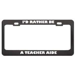 Rather Be A Teacher Aide Profession Career License Plate Frame Tag 