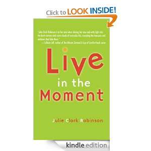 Live In The Moment Julie Clark Robinson  Kindle Store