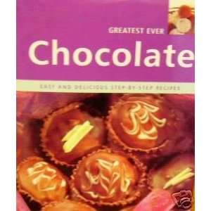 Greatest Ever Chocolate: Easy and Delicious Step By Step Recipes 