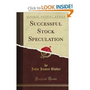  Successful Stock Speculation (Classic Reprint) John James 