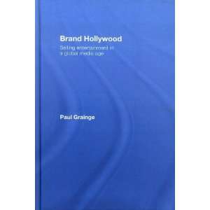  Brand Hollywood Selling Entertainment in a Global Media 