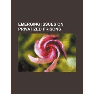  Emerging issues on privatized prisons (9781234158309) U.S 