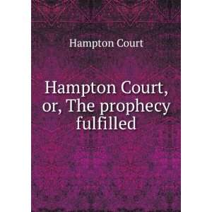    Hampton Court, or, The prophecy fulfilled Hampton Court Books