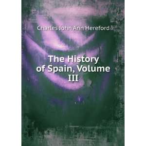  The History of Spain, Volume III Charles John Ann 