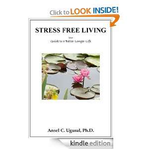 Stress Free Living   Your Guide to a Better Longer Life Ansel Ugural 