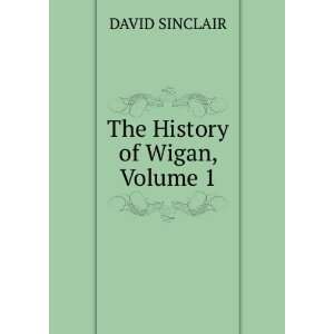  The History of Wigan, Volume 1 DAVID SINCLAIR Books