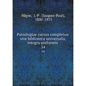   integra uniformis . 54 J. P . (Jacques Paul), 1800  1875 Migne Books