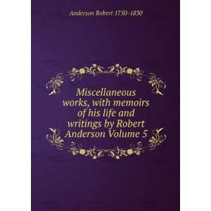   writings by Robert Anderson Volume 5 Anderson Robert 1750 1830 Books