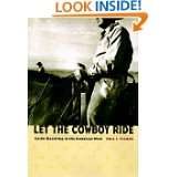 Let the Cowboy Ride Cattle Ranching in the American West (Creating 