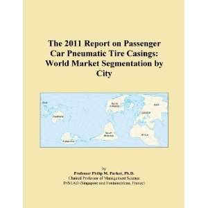 The 2011 Report on Passenger Car Pneumatic Tire Casings World Market 