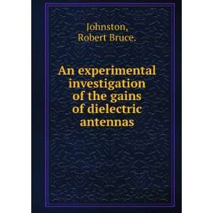   of the gains of dielectric antennas. Robert Bruce. Johnston Books