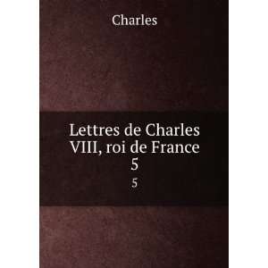  Lettres de Charles VIII, roi de France. 5 Charles Books