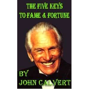  Five Keys to Fame & Fortune By John Calvert Everything 