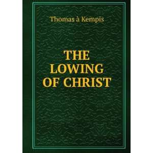  THE LOWING OF CHRIST THOMAS A KEMPIS Books
