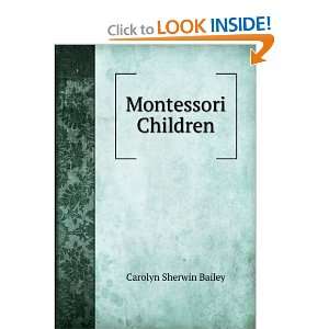 Montessori Children Carolyn Sherwin Bailey  Books