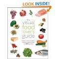 The Visual Food Lovers Guide: Includes essential information on how 